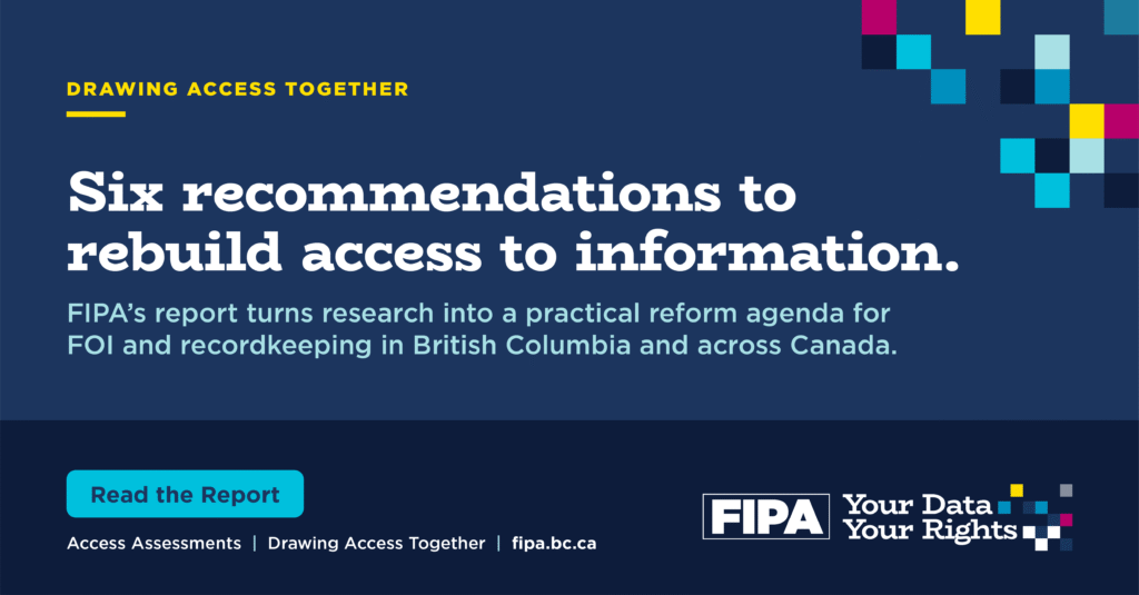Graphic titled “Six recommendations to rebuild access to information.” It says FIPA’s report turns research into a practical reform agenda for FOI and recordkeeping in British Columbia and across Canada.