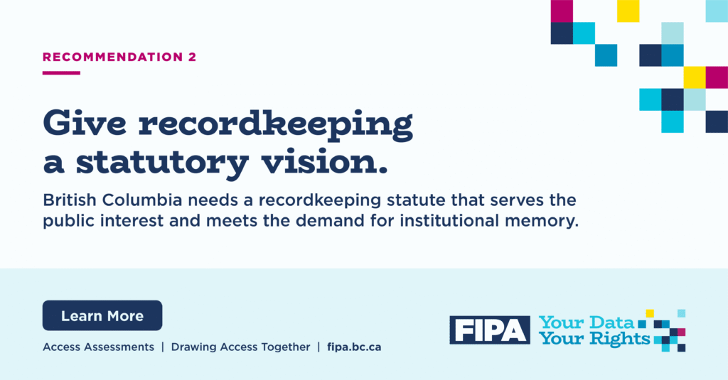 Graphic for Recommendation 2. It says “Give recordkeeping a statutory vision” and explains that British Columbia needs a recordkeeping statute that serves the public interest and meets the demand for institutional memory.